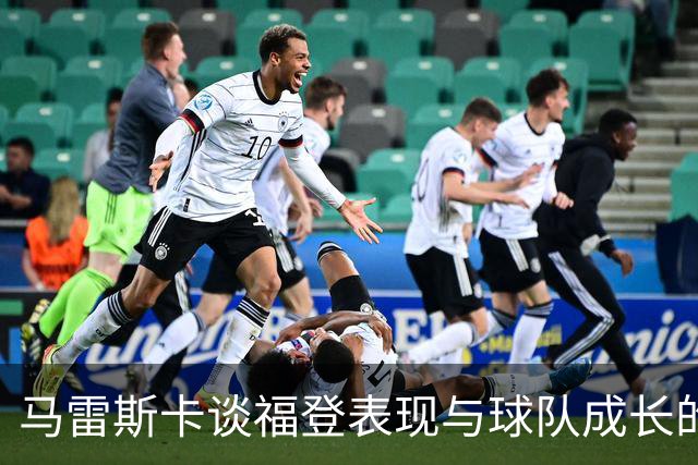 马雷斯卡谈福登表现与球队成长的历程